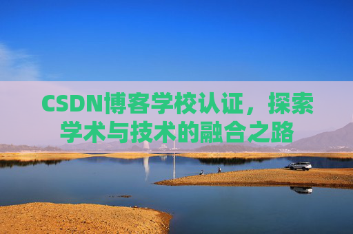 CSDN博客学校认证,探索学术与技术的融合之路